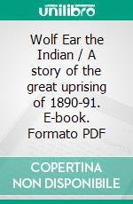 Wolf Ear the Indian / A story of the great uprising of 1890-91. E-book. Formato PDF ebook