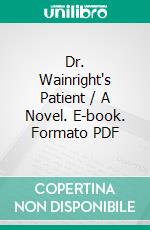 Dr. Wainright's Patient / A Novel. E-book. Formato PDF ebook