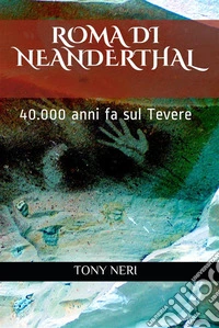 Roma di Neanderthal40.000 anni fa sul Tevere. E-book. Formato EPUB ebook