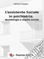 L&apos;assistente sociale in psichiatriaDeontologia e stigma sociale. E-book. Formato EPUB ebook