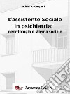 L'assistente sociale in psichiatriaDeontologia e stigma sociale. E-book. Formato Mobipocket ebook di Adriano Gaspari