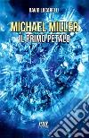 Michael MillerIl primo petalo. E-book. Formato PDF ebook di David Lucarelli