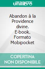 Abandon à la Providence divine. E-book. Formato Mobipocket ebook