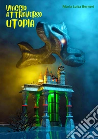 Viaggio attraverso UtopiaDall'antichità al Novecento. E-book. Formato EPUB ebook