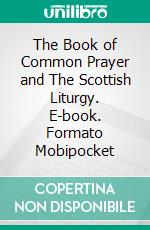 The Book of Common Prayer and The Scottish Liturgy. E-book. Formato Mobipocket ebook