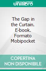 The Gap in the Curtain. E-book. Formato Mobipocket ebook