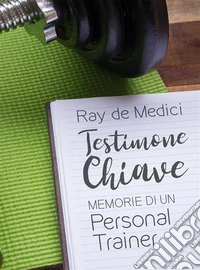 Testimone ChiaveMemorie di un Personal Trainer. E-book. Formato PDF ebook