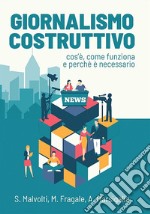 Giornalismo CostruttivoCos'è, come funziona e perché è necessario. E-book. Formato PDF ebook