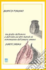 La grafia dell&apos;amore e dell&apos;odio e altri metodi di conoscenza dell&apos;essere umano.Parte Prima.. E-book. Formato Mobipocket ebook