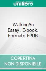 WalkingAn Essay. E-book. Formato PDF ebook di Henry David Thoreau