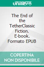 The End of the TetherClassic Fiction. E-book. Formato Mobipocket