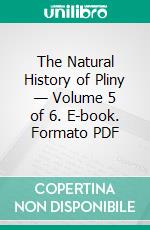 The Natural History of Pliny — Volume 5 of 6. E-book. Formato PDF