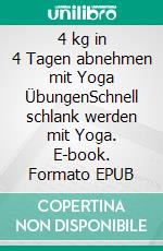 4 kg in 4 Tagen abnehmen mit Yoga ÜbungenSchnell schlank werden mit Yoga. E-book. Formato EPUB ebook