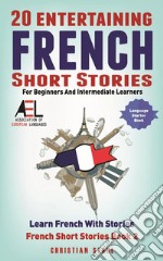 20 Entertaining French Short Stories For Beginners And Intermediate LearnersLearn French With Stories French Short Stories Book 2   Polish Your Listening and Reading Skills in French. E-book. Formato EPUB ebook