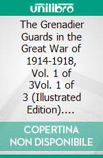 The Grenadier Guards in the Great War of 1914-1918, Vol. 1 of 3Vol. 1 of 3 (Illustrated Edition). E-book. Formato PDF ebook