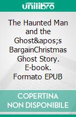 The Haunted Man and the Ghost's BargainChristmas Ghost Story. E-book. Formato Mobipocket ebook di Charles Dickens