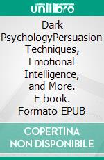 Dark PsychologyPersuasion Techniques, Emotional Intelligence, and More. E-book. Formato EPUB ebook