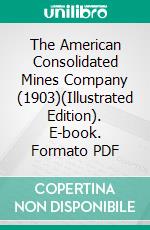 The American Consolidated Mines Company (1903)(Illustrated Edition). E-book. Formato PDF ebook