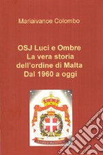 Osj luci e ombre. La vera storia dell'Ordine di Malta dal 1960 a oggi.. E-book. Formato EPUB