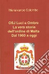 Osj luci e ombre. La vera storia dell'Ordine di Malta dal 1960 a oggi.. E-book. Formato EPUB ebook di Mariaivanoe Colombo