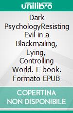 Dark PsychologyResisting Evil in a Blackmailing, Lying, Controlling World. E-book. Formato EPUB