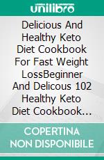 Delicious And Healthy Keto Diet Cookbook For Fast Weight LossBeginner And Delicous 102 Healthy Keto Diet Cookbook For Fast Weight Loss. E-book. Formato EPUB ebook di Robin Clayton