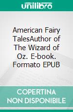 American Fairy TalesAuthor of The Wizard of Oz. E-book. Formato PDF ebook di L. Frank Baum