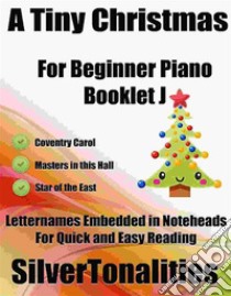 A Tiny Christmas for Beginner Piano Booklet J. E-book. Formato EPUB ebook di Silvertonalities