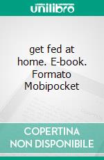 get fed at home. E-book. Formato Mobipocket ebook