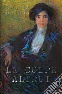 Le colpe altrui. E-book. Formato EPUB ebook di Grazia Deledda