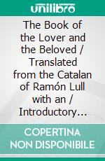 The Book of the Lover and the Beloved / Translated from the Catalan of Ramón Lull with an / Introductory Essay by E. Allison Peers. E-book. Formato PDF ebook