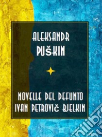 Novelle del defunto Ivan Petrovic Bjelkin. E-book. Formato EPUB ebook di Aleksandr Puškin