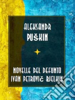 Novelle del defunto Ivan Petrovic Bjelkin. E-book. Formato EPUB ebook