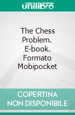 The Chess Problem. E-book. Formato Mobipocket ebook