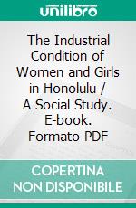 The Industrial Condition of Women and Girls in Honolulu / A Social Study. E-book. Formato PDF ebook