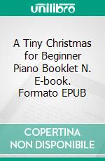 A Tiny Christmas for Beginner Piano Booklet N. E-book. Formato EPUB ebook di Silvertonalities