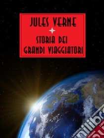 Storia dei grandi viaggiatori. E-book. Formato EPUB ebook di Jules Verne