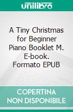 A Tiny Christmas for Beginner Piano Booklet M. E-book. Formato EPUB ebook di Silvertonalities