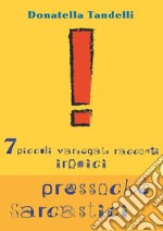 7 piccoli variegati racconti ironici pressoché sarcastici. E-book. Formato EPUB ebook