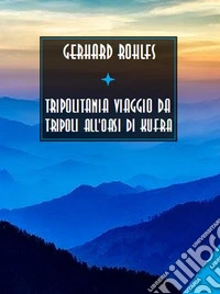 Tripolitania Viaggio da Tripoli all'oasi di Kufra. E-book. Formato EPUB ebook