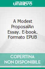 A Modest ProposalAn Essay. E-book. Formato PDF ebook di Jonathan Swift