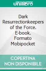 Dark Resurrectionkeepers of the Force. E-book. Formato Mobipocket ebook di Angelo Licata