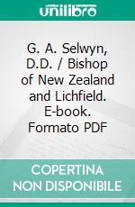 G. A. Selwyn, D.D. / Bishop of New Zealand and Lichfield. E-book. Formato PDF ebook