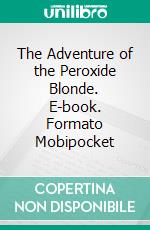 The Adventure of the Peroxide Blonde. E-book. Formato Mobipocket ebook