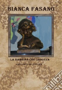 La bambina che leggevaRacconto in lettura.. E-book. Formato EPUB ebook di Bianca Fasano