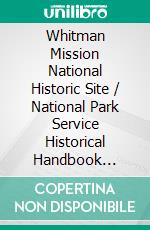 Whitman Mission National Historic Site / National Park Service Historical Handbook Series No. 37(Illustrated Edition). E-book. Formato PDF ebook