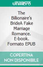 The Billionaire’s BrideA Fake Marriage Romance. E-book. Formato EPUB ebook