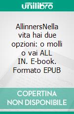 AllinnersNella vita hai due opzioni: o molli o vai ALL IN. E-book. Formato EPUB ebook