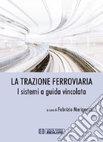 La Trazione Ferroviaria. I Sistemi a Guida Vincolata. E-book. Formato PDF ebook