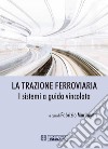 La Trazione Ferroviaria. I Sistemi a Guida Vincolata. E-book. Formato PDF ebook